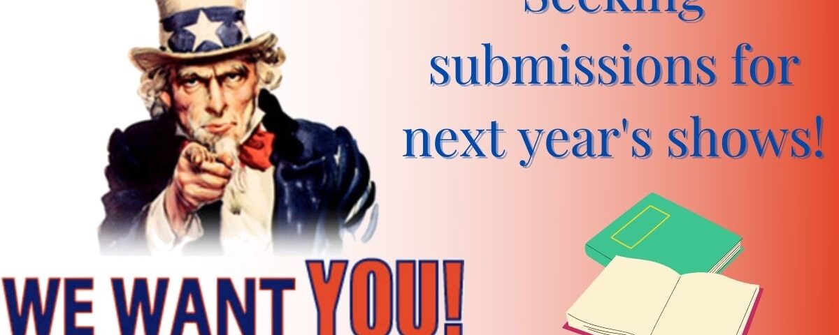 Seeking-submissions-for-next-years-shows WE WANT YOU!